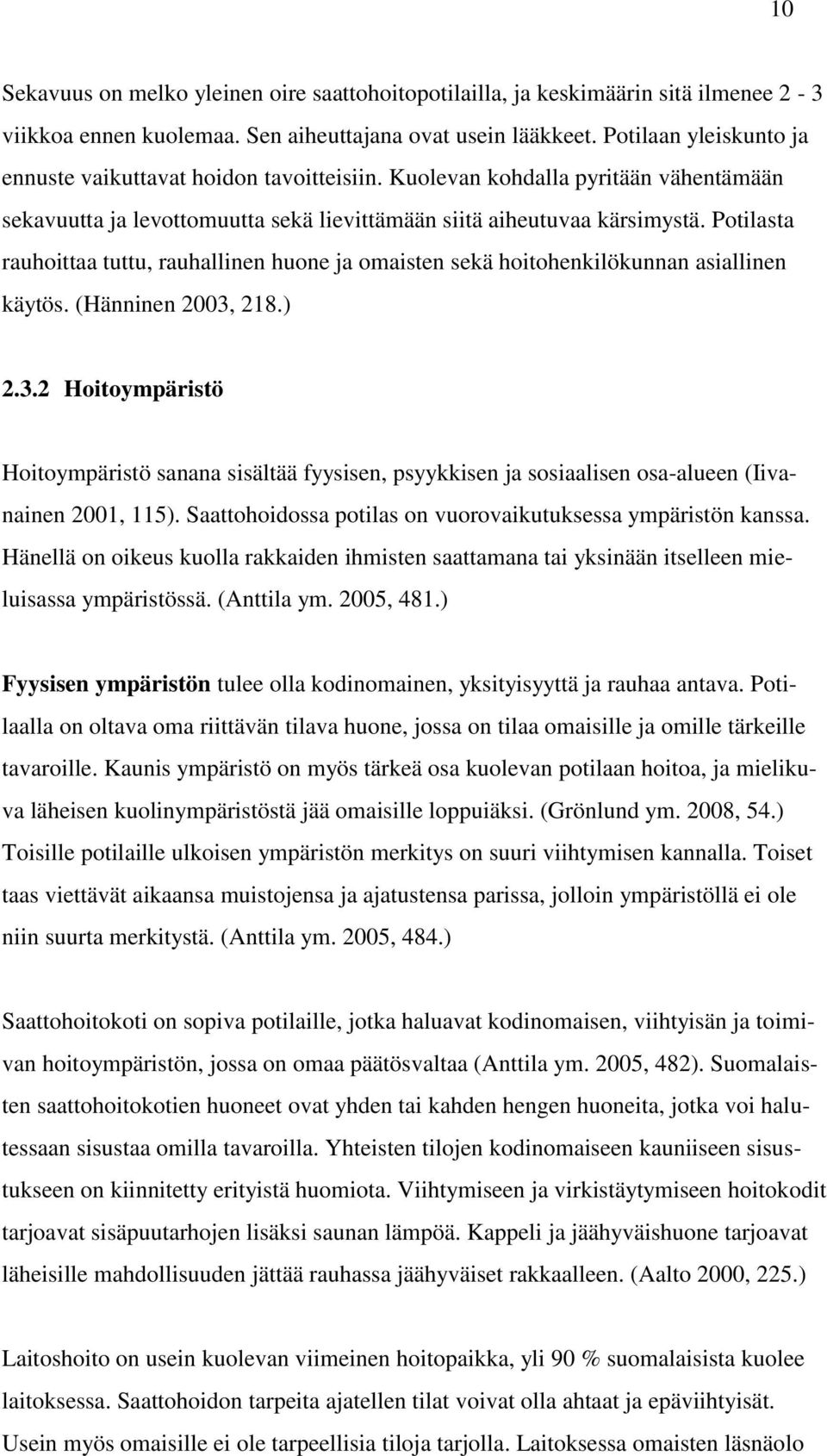 Potilasta rauhoittaa tuttu, rauhallinen huone ja omaisten sekä hoitohenkilökunnan asiallinen käytös. (Hänninen 2003,