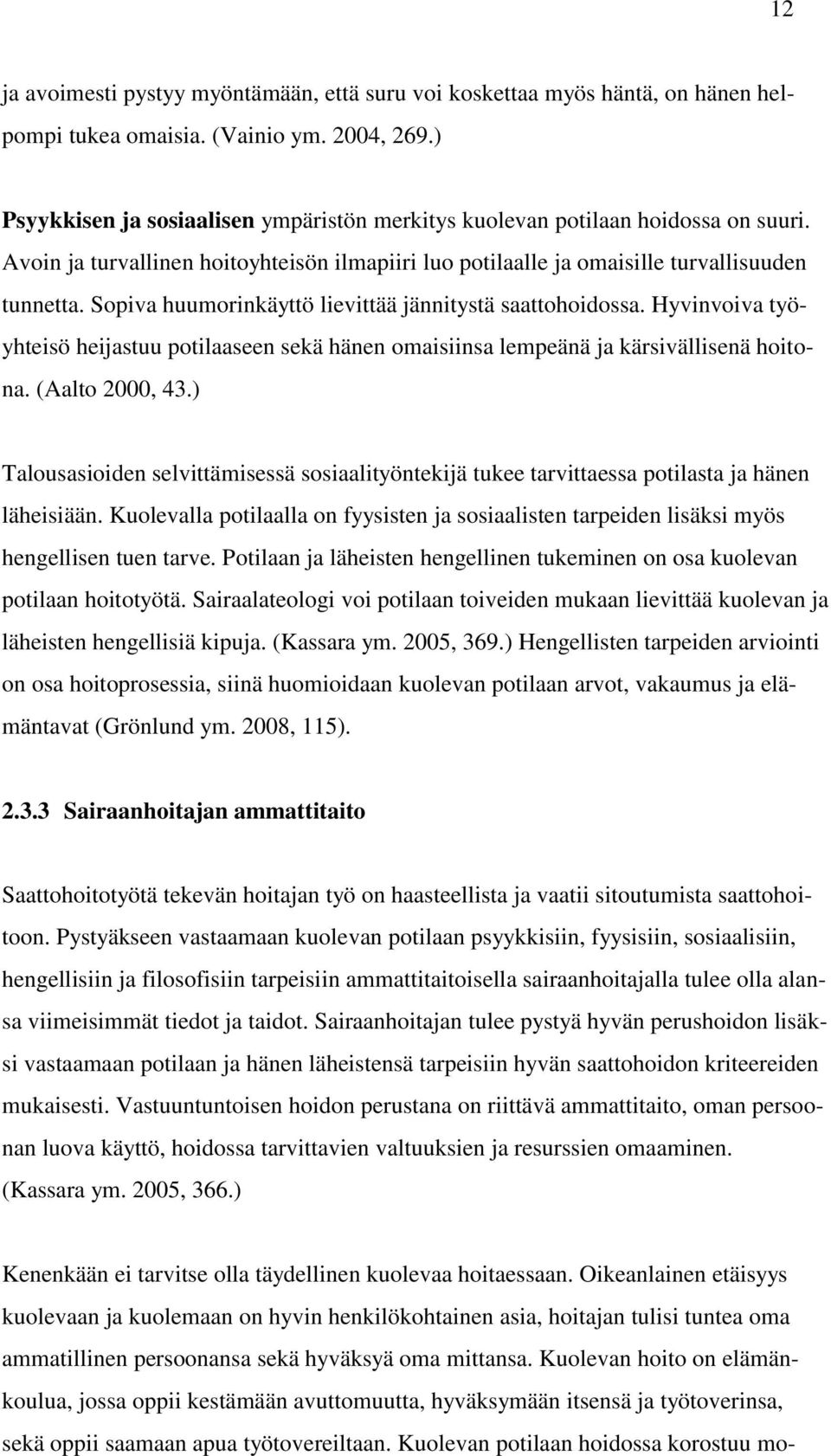 Sopiva huumorinkäyttö lievittää jännitystä saattohoidossa. Hyvinvoiva työyhteisö heijastuu potilaaseen sekä hänen omaisiinsa lempeänä ja kärsivällisenä hoitona. (Aalto 2000, 43.