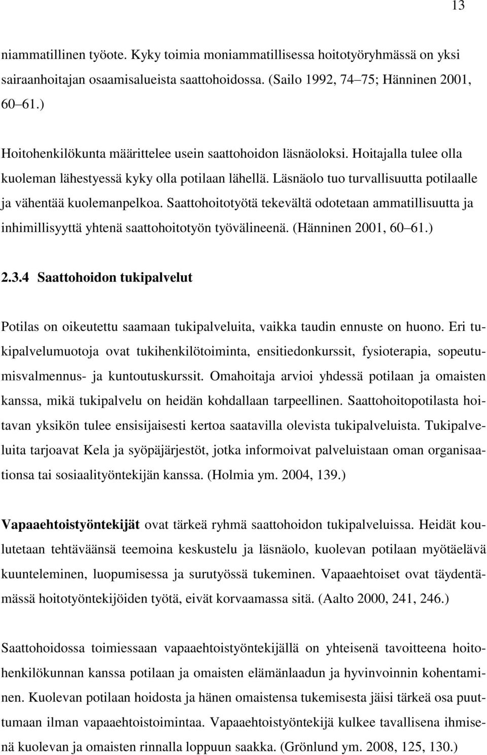 Läsnäolo tuo turvallisuutta potilaalle ja vähentää kuolemanpelkoa. Saattohoitotyötä tekevältä odotetaan ammatillisuutta ja inhimillisyyttä yhtenä saattohoitotyön työvälineenä. (Hänninen 2001, 60 61.