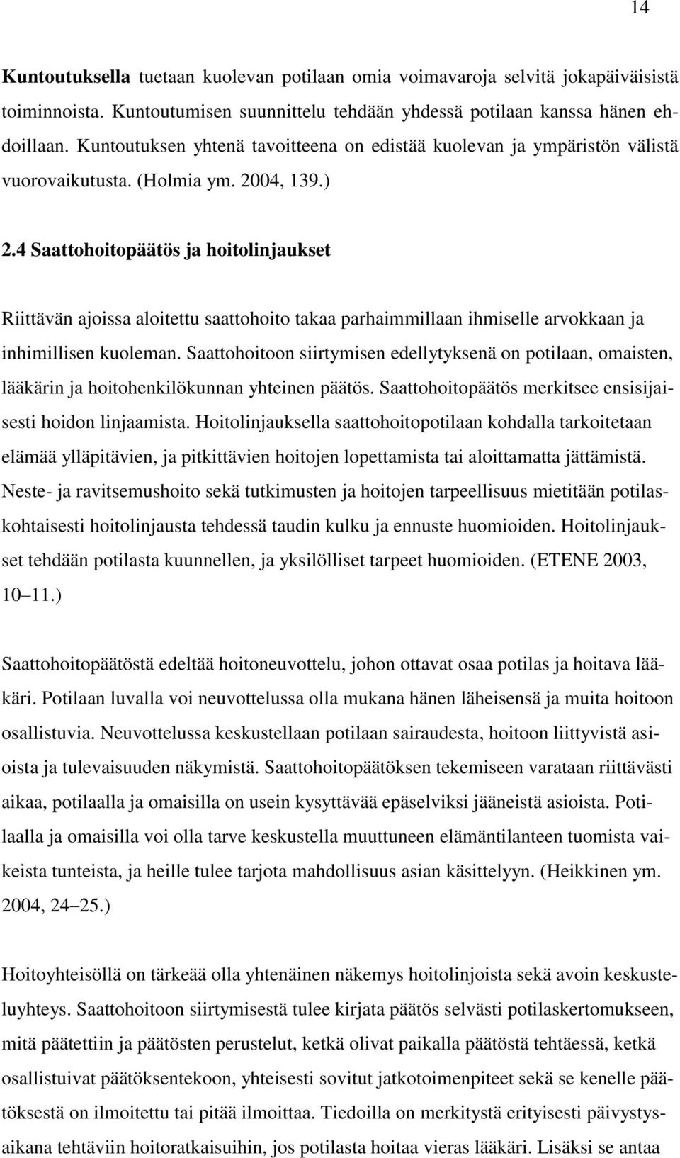 4 Saattohoitopäätös ja hoitolinjaukset Riittävän ajoissa aloitettu saattohoito takaa parhaimmillaan ihmiselle arvokkaan ja inhimillisen kuoleman.