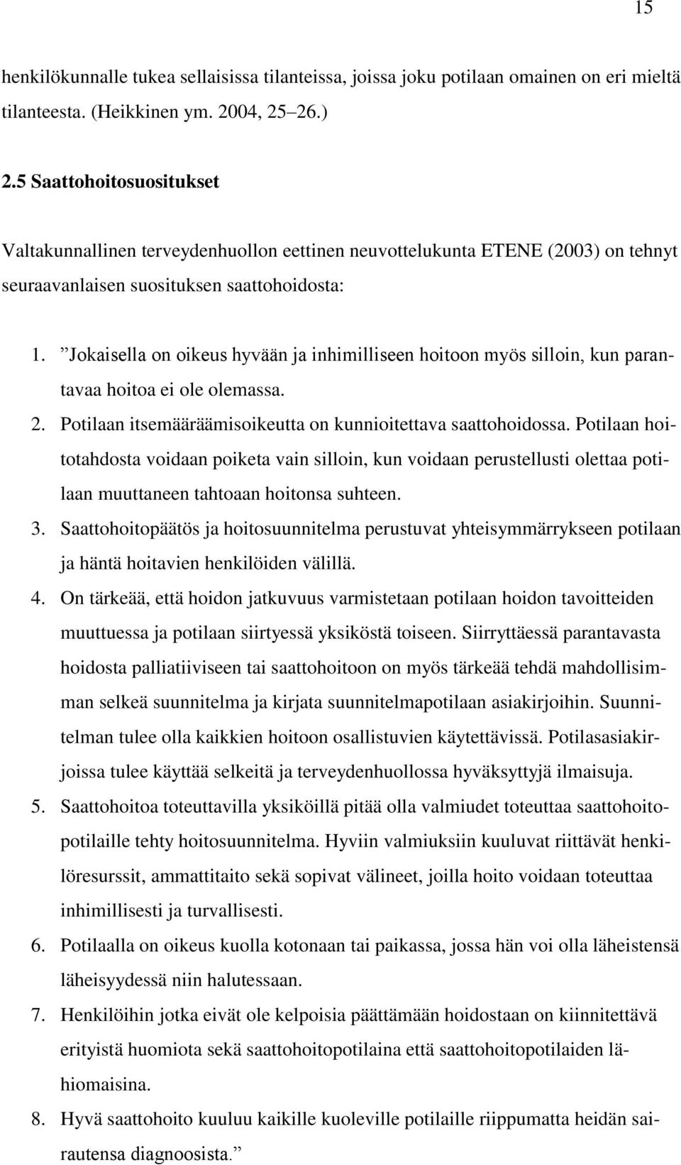 Jokaisella on oikeus hyvään ja inhimilliseen hoitoon myös silloin, kun parantavaa hoitoa ei ole olemassa. 2. Potilaan itsemääräämisoikeutta on kunnioitettava saattohoidossa.