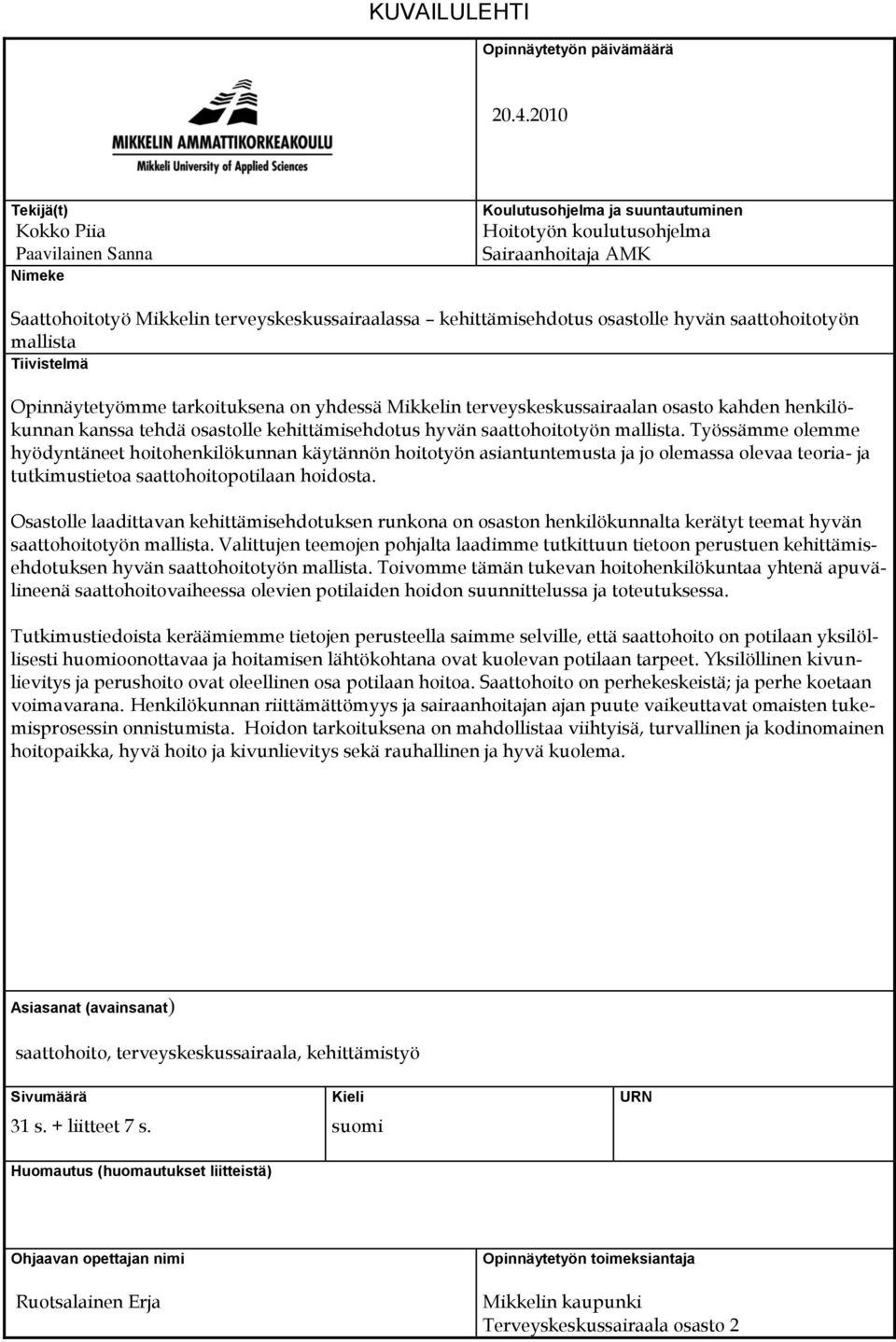 osastolle hyvän saattohoitotyön mallista Tiivistelmä Opinnäytetyömme tarkoituksena on yhdessä Mikkelin terveyskeskussairaalan osasto kahden henkilökunnan kanssa tehdä osastolle kehittämisehdotus