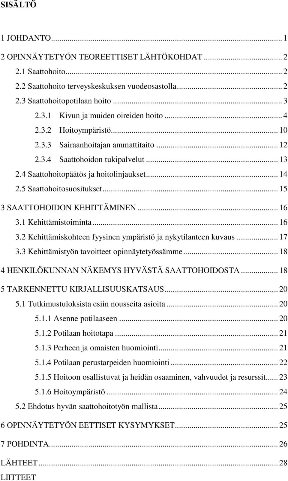 .. 15 3 SAATTOHOIDON KEHITTÄMINEN... 16 3.1 Kehittämistoiminta... 16 3.2 Kehittämiskohteen fyysinen ympäristö ja nykytilanteen kuvaus... 17 3.3 Kehittämistyön tavoitteet opinnäytetyössämme.