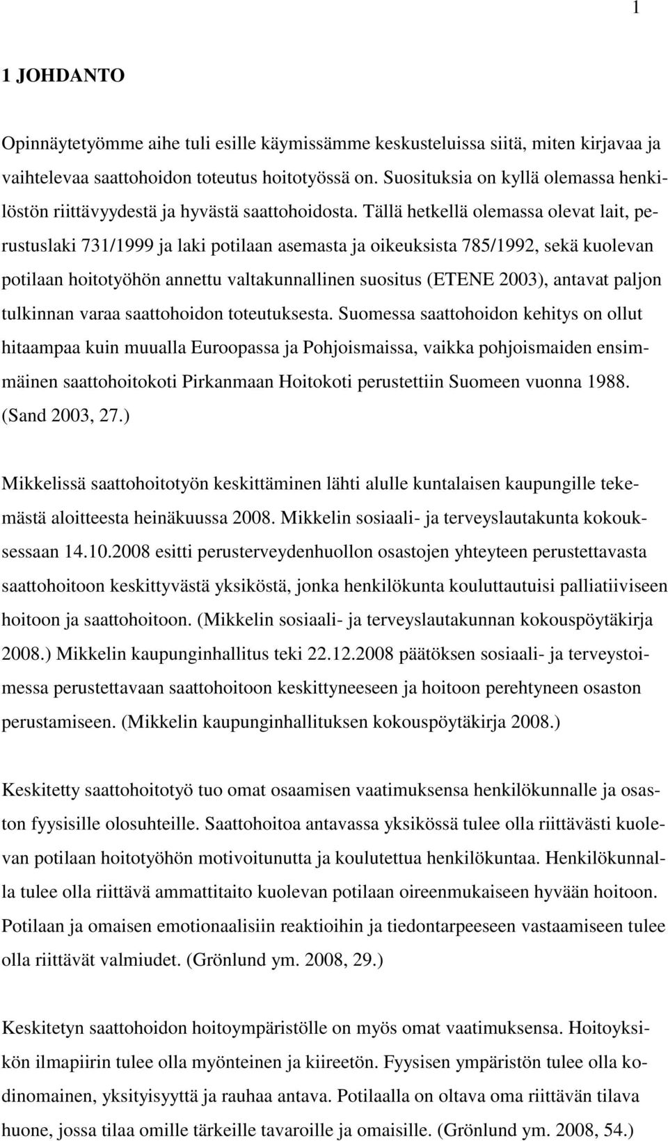 Tällä hetkellä olemassa olevat lait, perustuslaki 731/1999 ja laki potilaan asemasta ja oikeuksista 785/1992, sekä kuolevan potilaan hoitotyöhön annettu valtakunnallinen suositus (ETENE 2003),