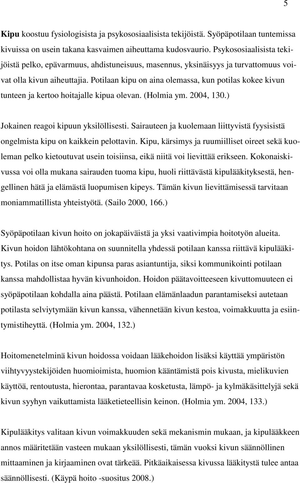 Potilaan kipu on aina olemassa, kun potilas kokee kivun tunteen ja kertoo hoitajalle kipua olevan. (Holmia ym. 2004, 130.) Jokainen reagoi kipuun yksilöllisesti.