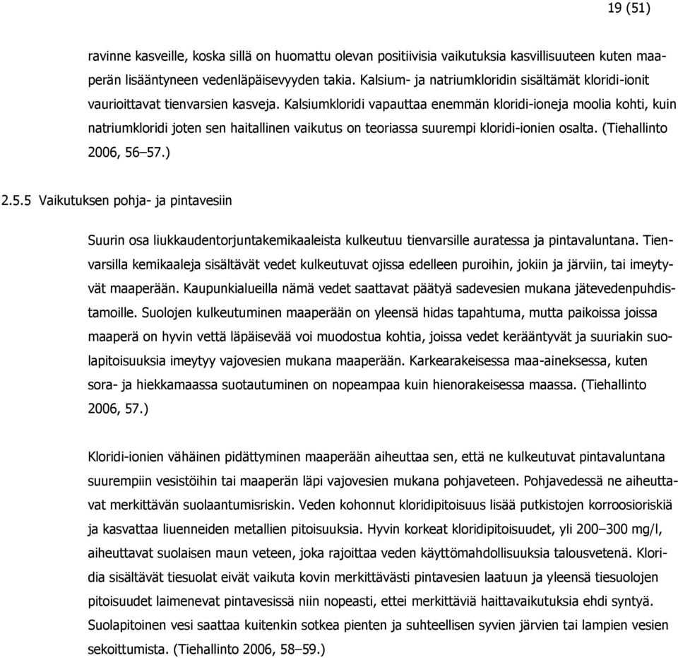 Kalsiumkloridi vapauttaa enemmän kloridi-ioneja moolia kohti, kuin natriumkloridi joten sen haitallinen vaikutus on teoriassa suurempi kloridi-ionien osalta. (Tiehallinto 2006, 56