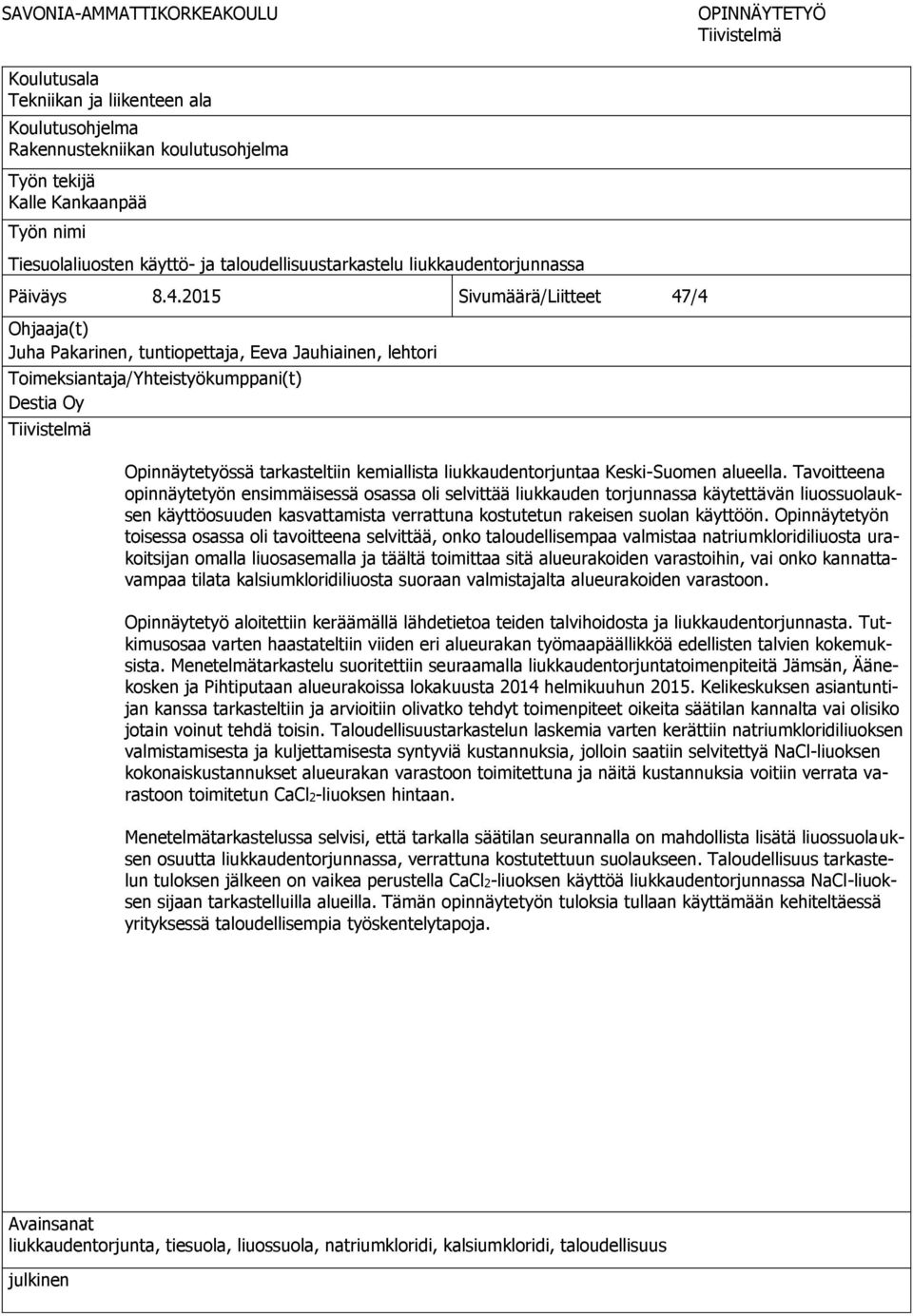 2015 Sivumäärä/Liitteet 47/4 Ohjaaja(t) Juha Pakarinen, tuntiopettaja, Eeva Jauhiainen, lehtori Toimeksiantaja/Yhteistyökumppani(t) Destia Oy Tiivistelmä Opinnäytetyössä tarkasteltiin kemiallista