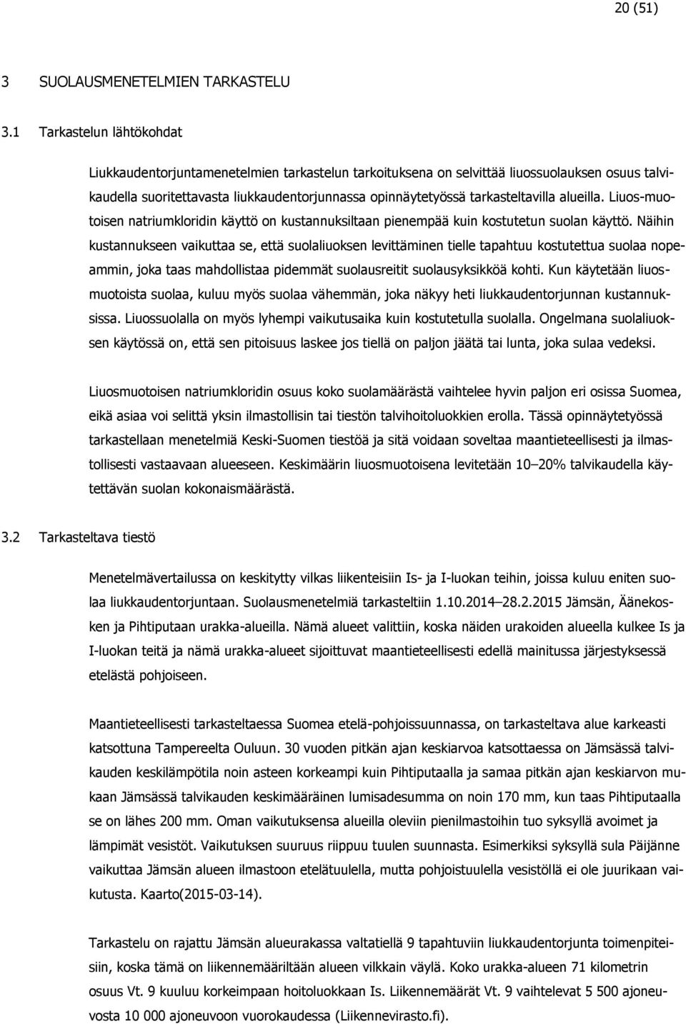 tarkasteltavilla alueilla. Liuos-muotoisen natriumkloridin käyttö on kustannuksiltaan pienempää kuin kostutetun suolan käyttö.