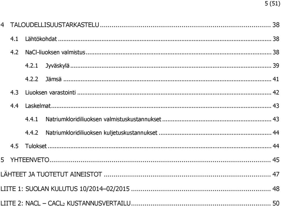 .. 43 4.4.2 Natriumkloridiliuoksen kuljetuskustannukset... 44 4.5 Tulokset... 44 5 YHTEENVETO.