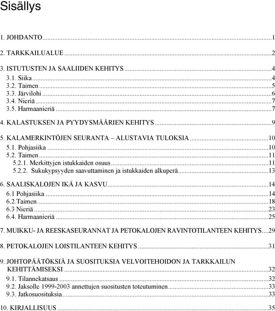 ..13 6. SAALISKALOJEN IKÄ JA KASVU...14 6.1 Pohjasiika...14 6.2.Taimen...18 6.3 Nieriä...23 6.4. Harmaanieriä...25 7. MUIKKU- JA REESKASEURANNAT JA PETOKALOJEN RAVINTOTILANTEEN KEHITYS...29 8.