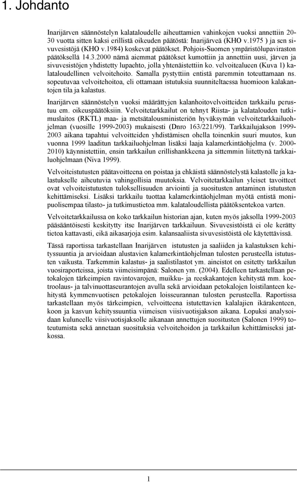 2 nämä aiemmat päätökset kumottiin ja annettiin uusi, järven ja sivuvesistöjen yhdistetty lupaehto, jolla yhtenäistettiin ko. velvoitealueen (Kuva 1) kalataloudellinen velvoitehoito.