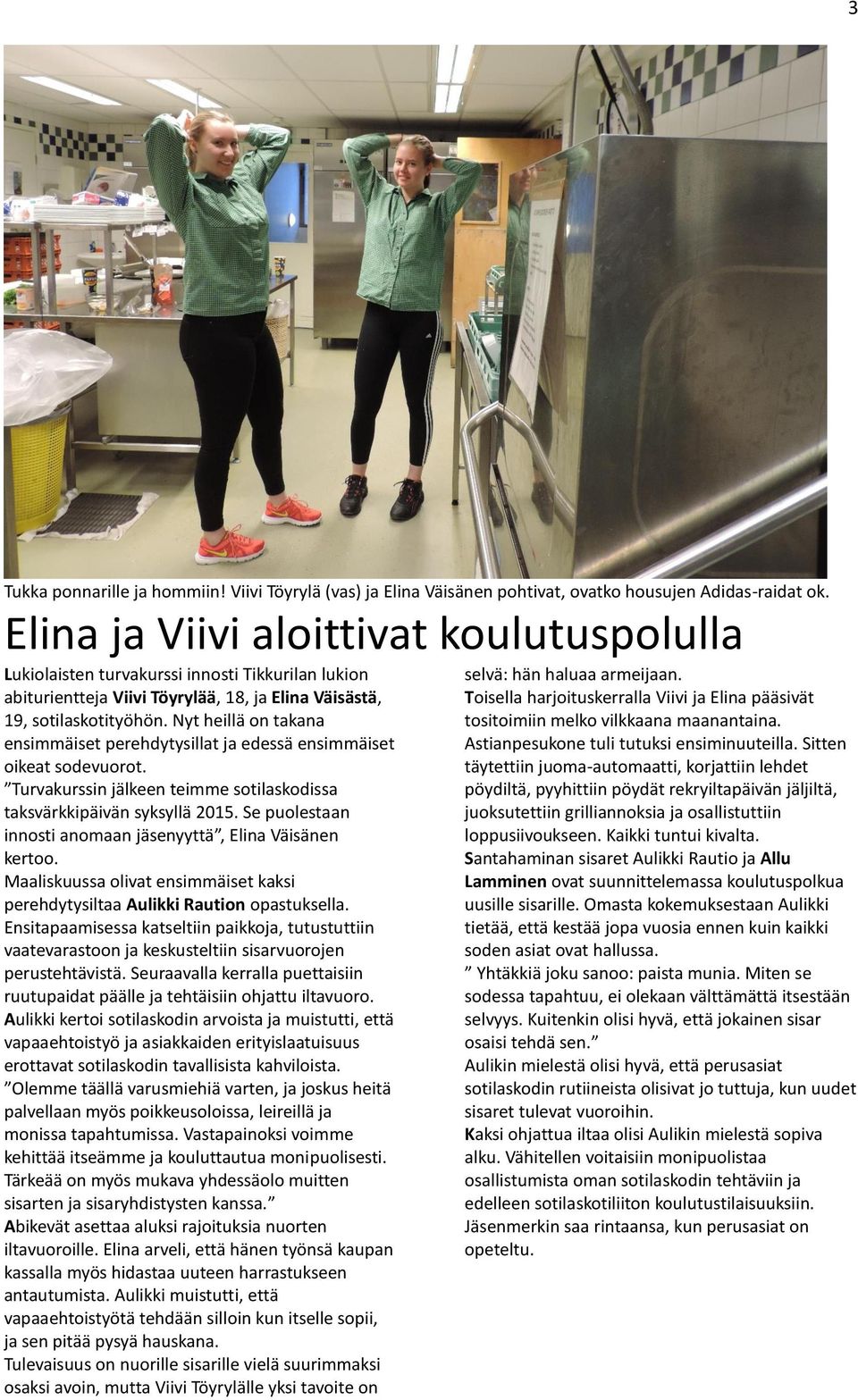 Nyt heillä on takana ensimmäiset perehdytysillat ja edessä ensimmäiset oikeat sodevuorot. Turvakurssin jälkeen teimme sotilaskodissa taksvärkkipäivän syksyllä 2015.