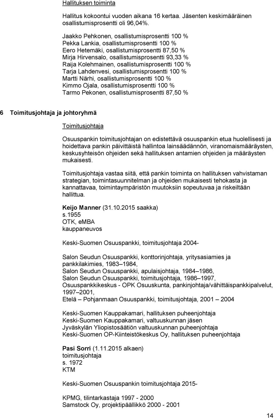 osallistumisprosentti 100 % Tarja Lahdenvesi, osallistumisprosentti 100 % Martti Närhi, osallistumisprosentti 100 % Kimmo Ojala, osallistumisprosentti 100 % Tarmo Pekonen, osallistumisprosentti 87,50