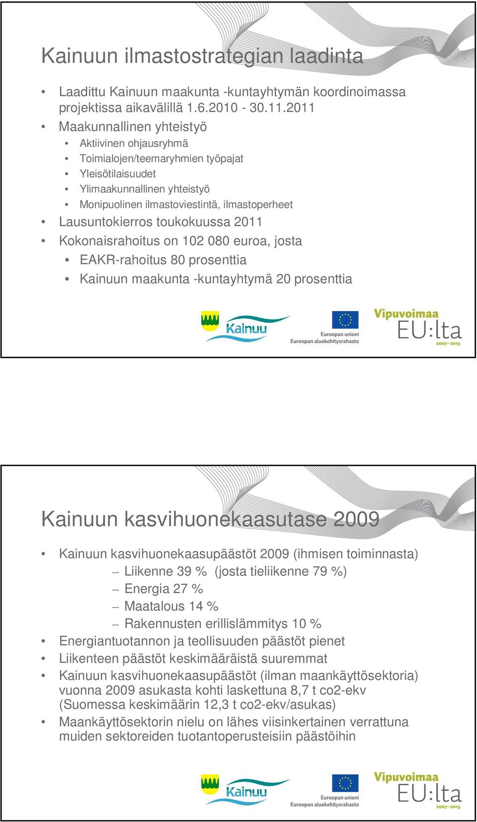 toukokuussa 2011 Kokonaisrahoitus on 102 080 euroa, josta EAKR-rahoitus 80 prosenttia Kainuun maakunta -kuntayhtymä 20 prosenttia Kainuun kasvihuonekaasutase 2009 Kainuun kasvihuonekaasupäästöt 2009