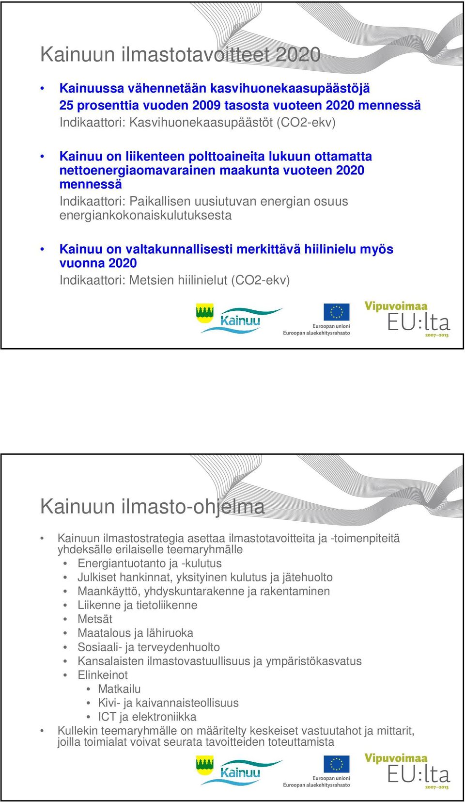 valtakunnallisesti merkittävä hiilinielu myös vuonna 2020 Indikaattori: Metsien hiilinielut (CO2-ekv) Kainuun ilmasto-ohjelma Kainuun ilmastostrategia asettaa ilmastotavoitteita ja -toimenpiteitä