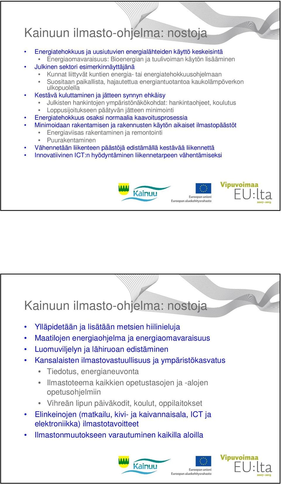 synnyn ehkäisy Julkisten hankintojen ympäristönäkökohdat: hankintaohjeet, koulutus Loppusijoitukseen päätyvän jätteen minimointi Energiatehokkuus osaksi normaalia kaavoitusprosessia Minimoidaan