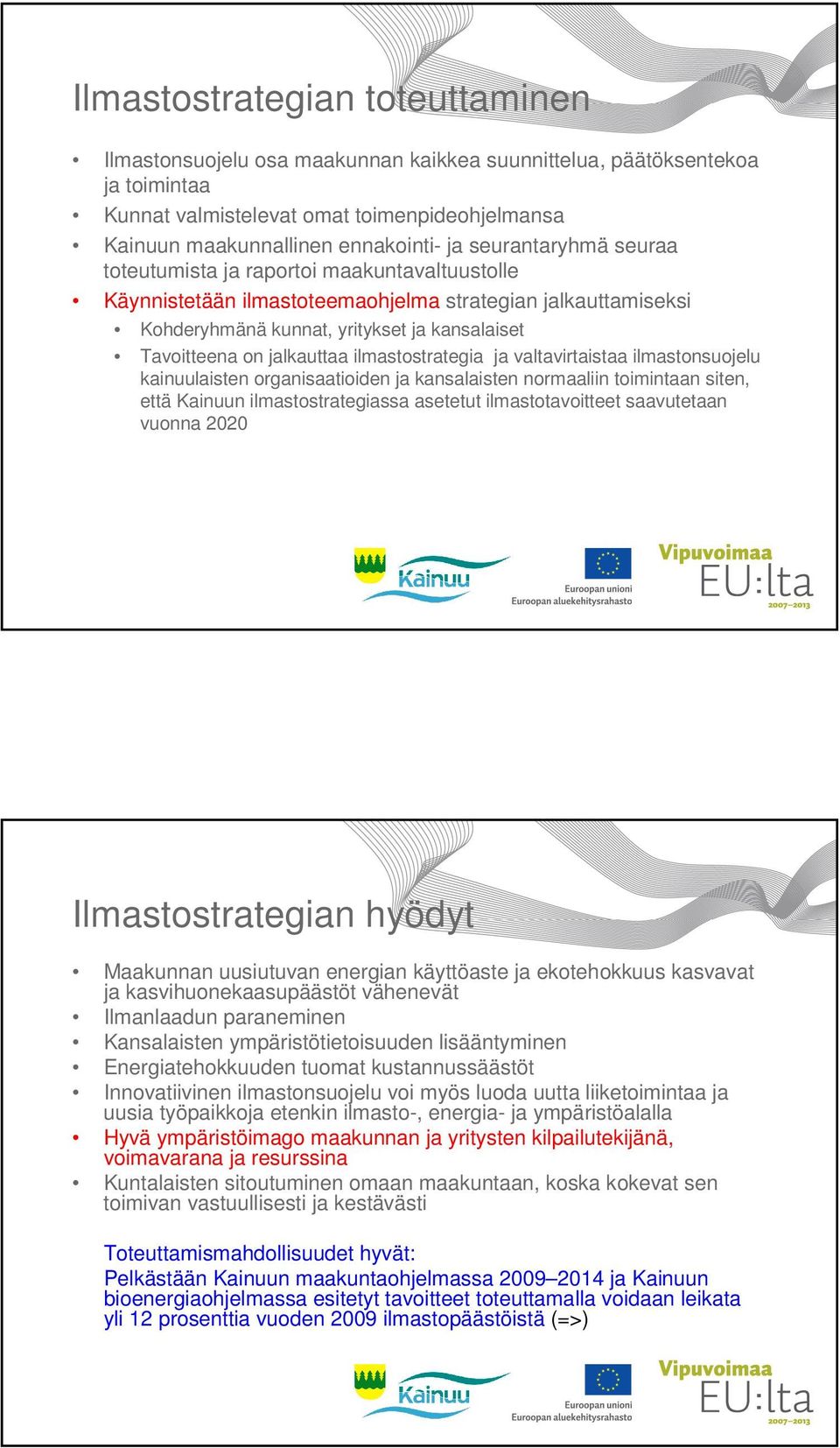 jalkauttaa ilmastostrategia ja valtavirtaistaa ilmastonsuojelu kainuulaisten organisaatioiden ja kansalaisten normaaliin toimintaan siten, että Kainuun ilmastostrategiassa asetetut ilmastotavoitteet