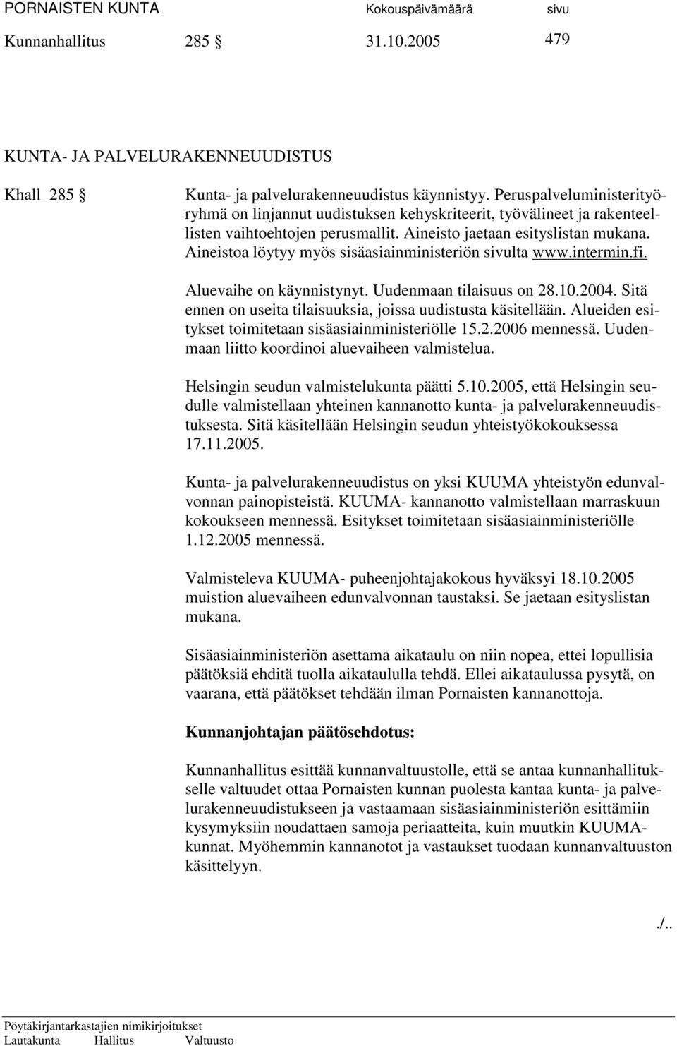 Aineistoa löytyy myös sisäasiainministeriön sivulta www.intermin.fi. Aluevaihe on käynnistynyt. Uudenmaan tilaisuus on 28.10.2004. Sitä ennen on useita tilaisuuksia, joissa uudistusta käsitellään.
