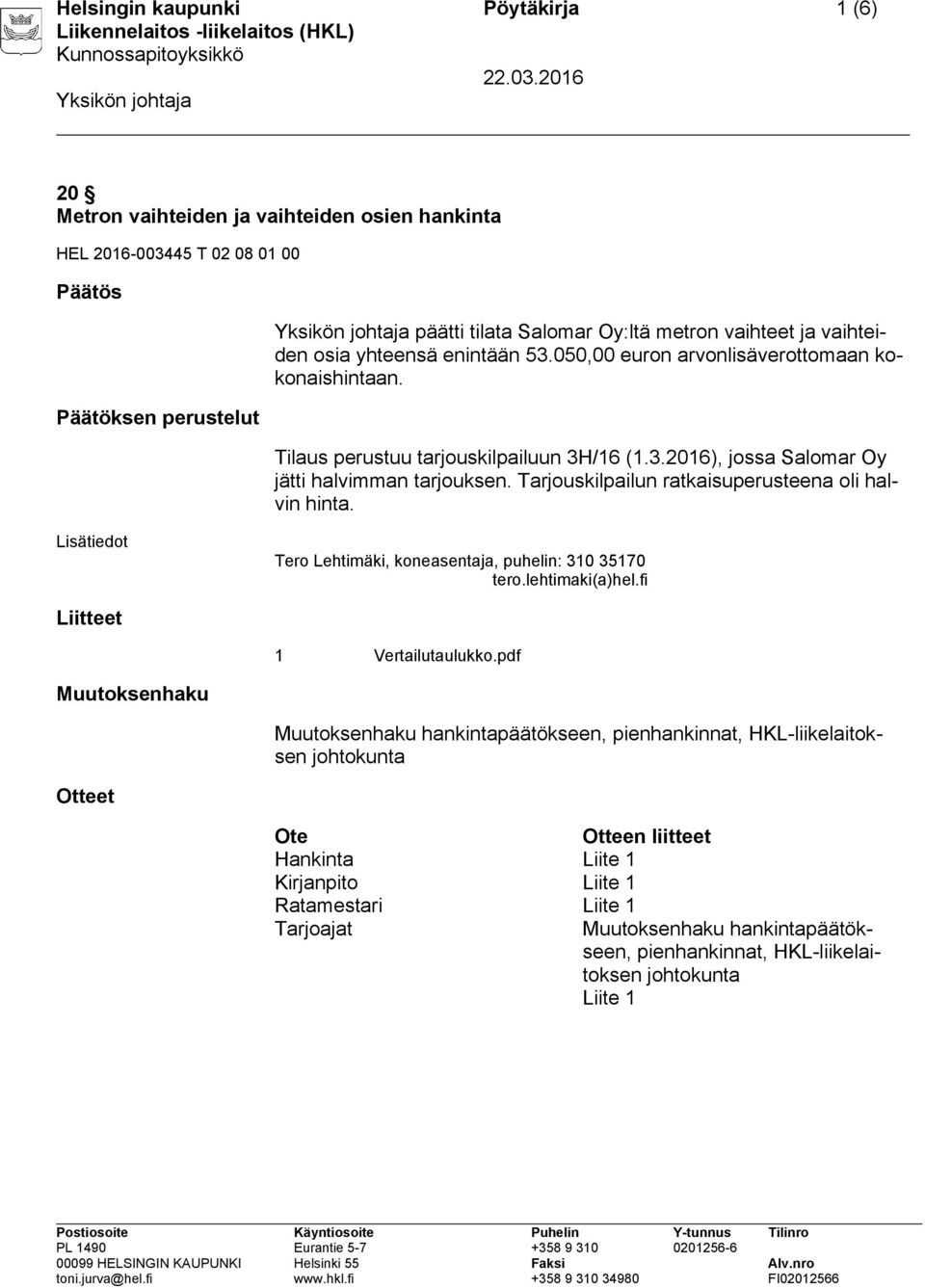 Tarjouskilpailun ratkaisuperusteena oli halvin hinta. Lisätiedot Tero Lehtimäki, koneasentaja, puhelin: 310 35170 tero.lehtimaki(a)hel.fi Liitteet 1 Vertailutaulukko.