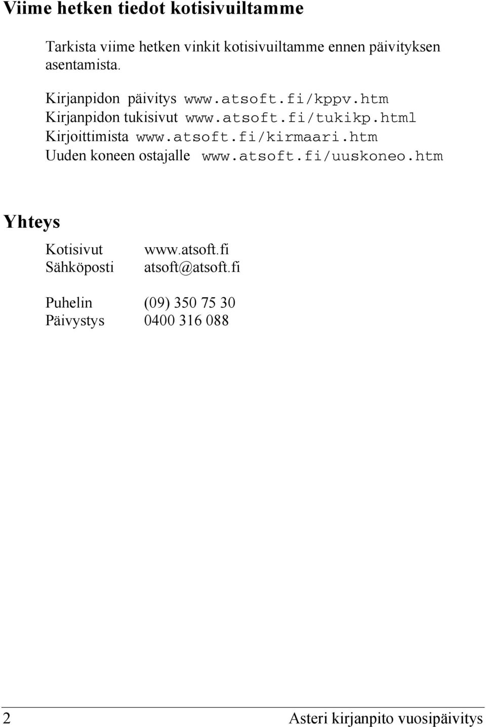 html Kirjoittimista www.atsoft.fi/kirmaari.htm Uuden koneen ostajalle www.atsoft.fi/uuskoneo.