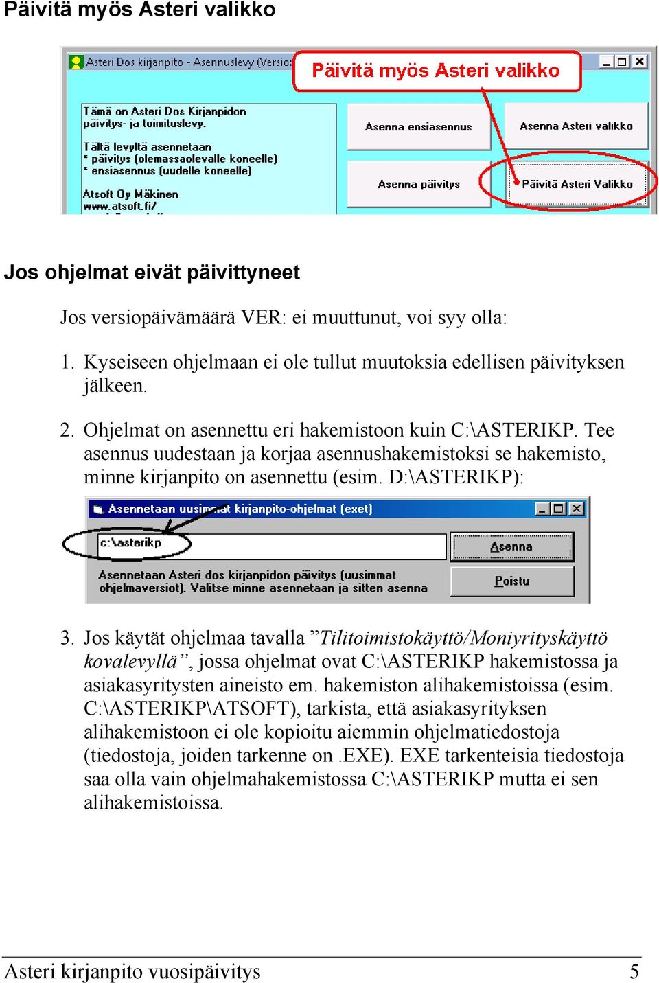 Jos käytät ohjelmaa tavalla Tilitoimistokäyttö/Moniyrityskäyttö kovalevyllä, jossa ohjelmat ovat C:\ASTERIKP hakemistossa ja asiakasyritysten aineisto em. hakemiston alihakemistoissa (esim.