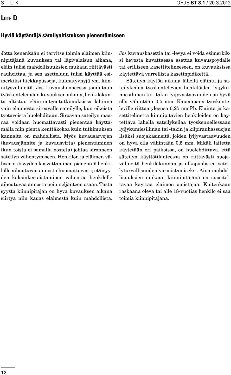 riittävästi rauhoittaa, ja sen asetteluun tulisi käyttää esimerkiksi hiekkapusseja, kulmatyynyjä ym. kiinnitysvälineitä.