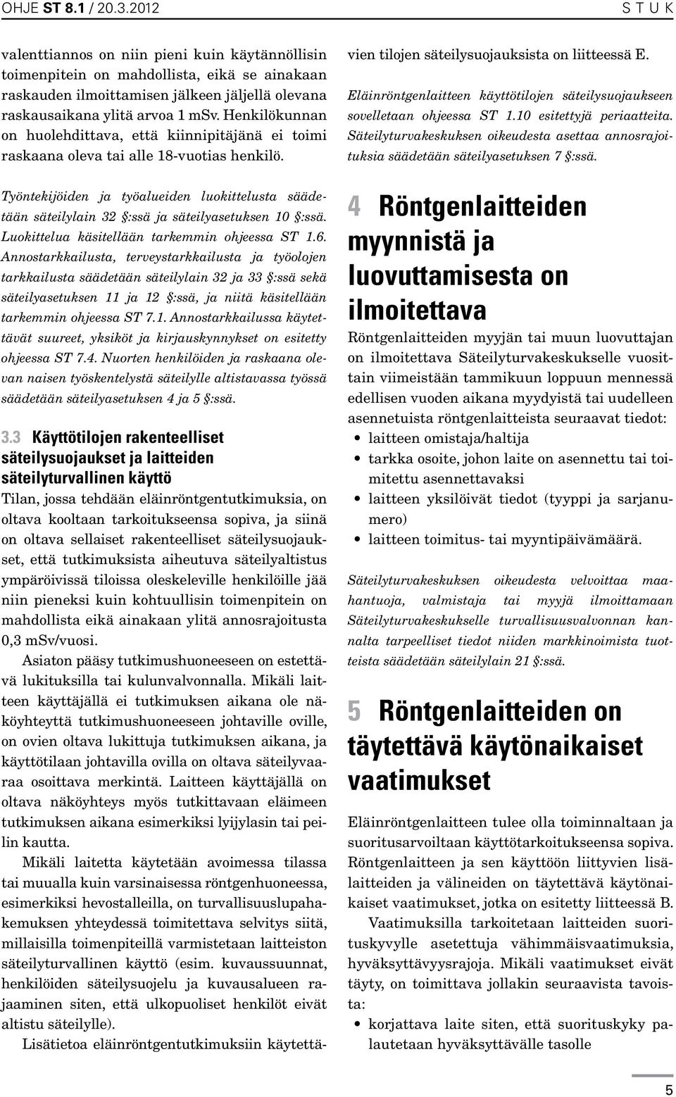 Henkilökunnan on huolehdittava, että kiinnipitäjänä ei toimi raskaana oleva tai alle 18-vuotias henkilö.