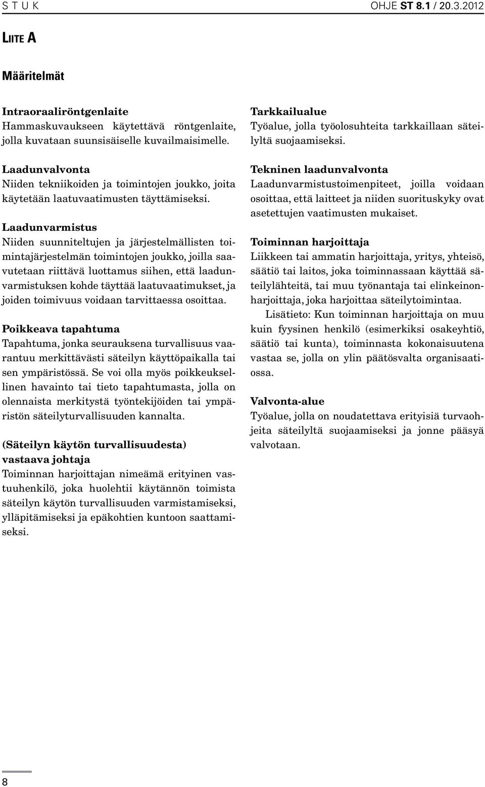 Laadunvarmistus Niiden suunniteltujen ja järjestelmällisten toimintajärjestelmän toimintojen joukko, joilla saavutetaan riittävä luottamus siihen, että laadunvarmistuksen kohde täyttää