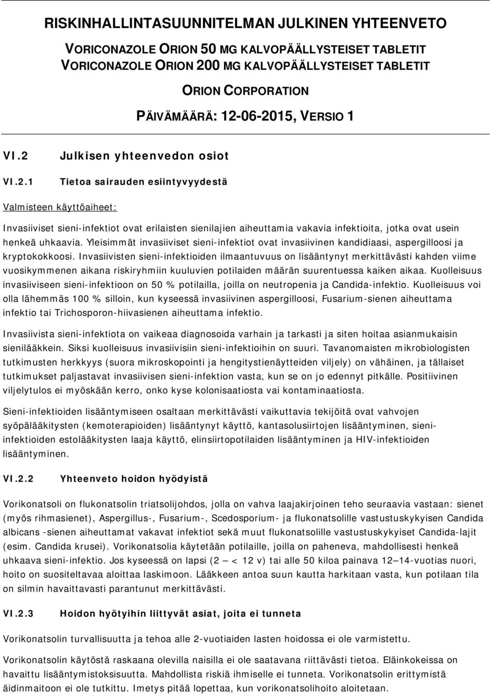 VI.2.1 Julkisen yhteenvedon osiot Tietoa sairauden esiintyvyydestä Valmisteen käyttöaiheet: Invasiiviset sieni-infektiot ovat erilaisten sienilajien aiheuttamia vakavia infektioita, jotka ovat usein