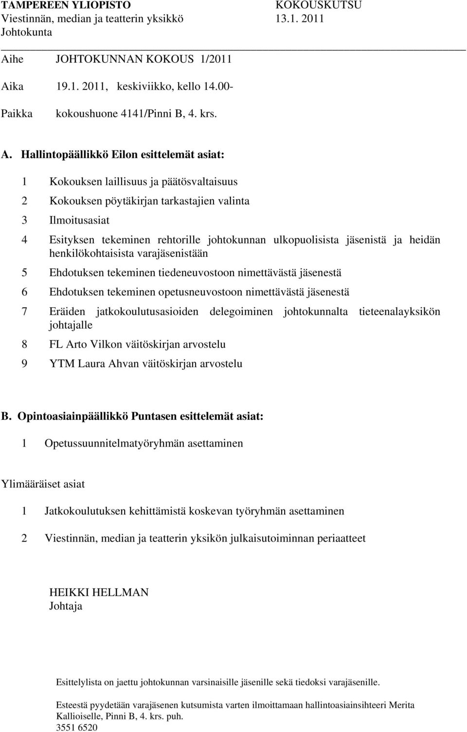 Hallintopäällikkö Eilon esittelemät asiat: 1 Kokouksen laillisuus ja päätösvaltaisuus 2 Kokouksen pöytäkirjan tarkastajien valinta 3 Ilmoitusasiat 4 Esityksen tekeminen rehtorille johtokunnan