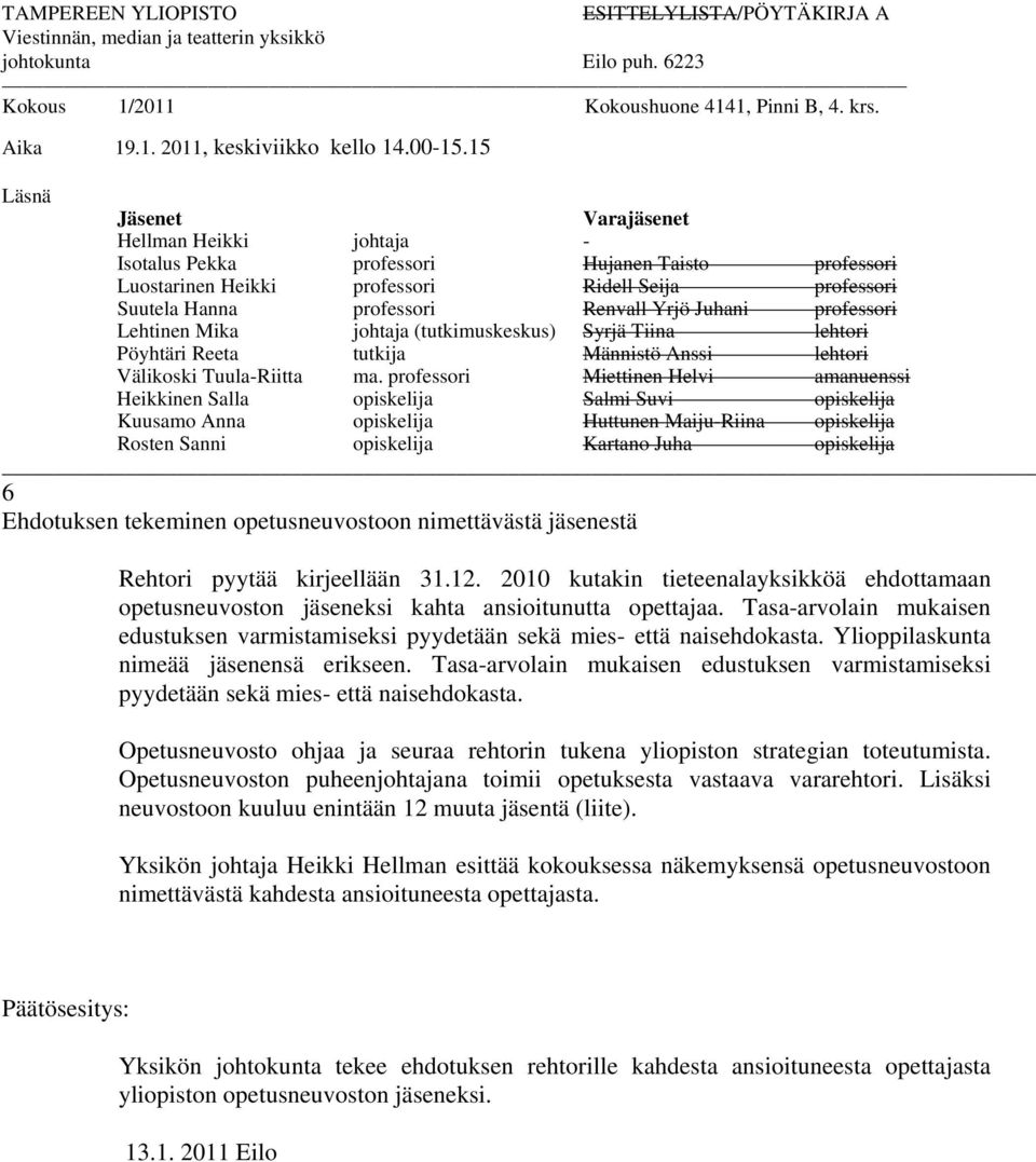 15 Läsnä Jäsenet Varajäsenet Hellman Heikki johtaja - Isotalus Pekka professori Hujanen Taisto professori Luostarinen Heikki professori Ridell Seija professori Suutela Hanna professori Renvall Yrjö