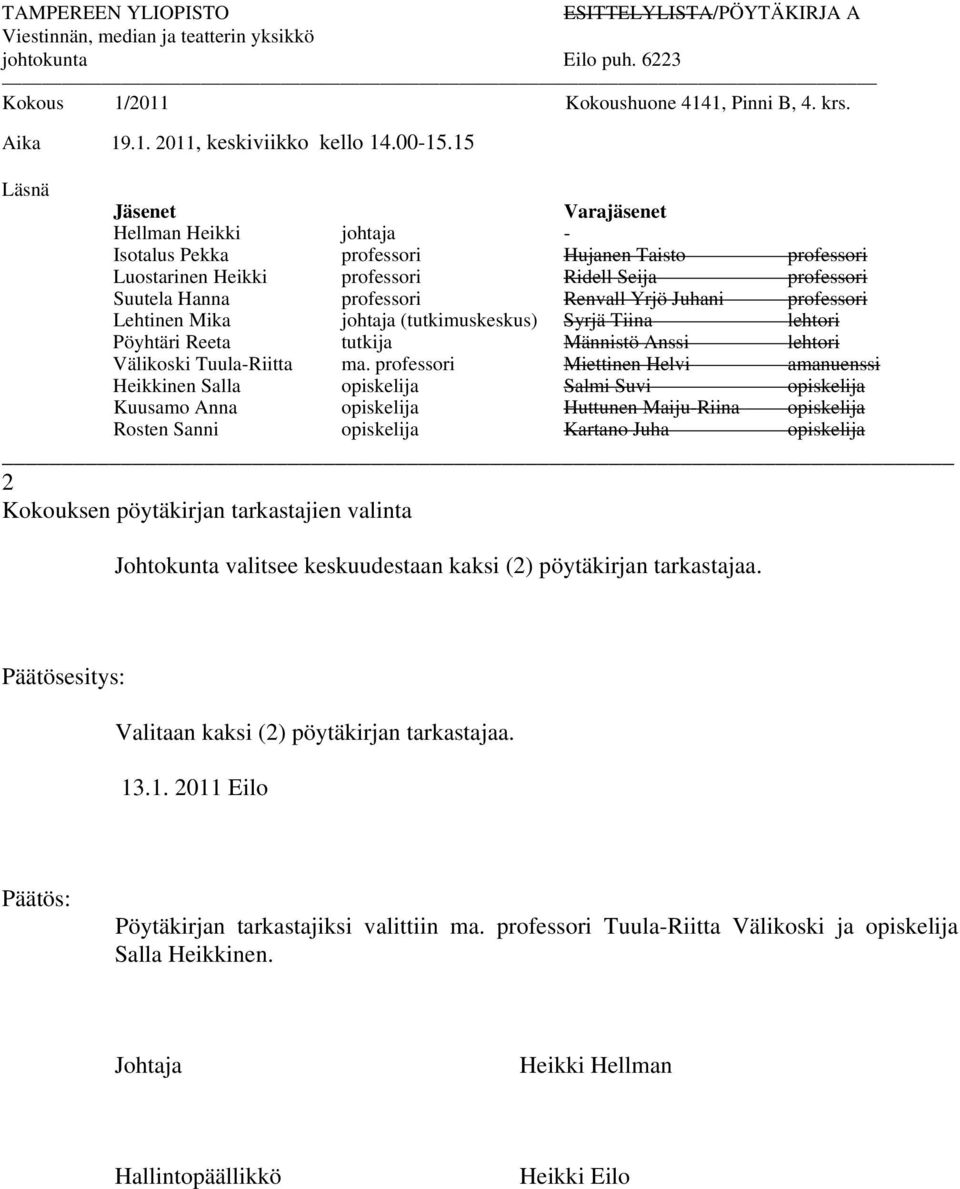 15 Läsnä Jäsenet Varajäsenet Hellman Heikki johtaja - Isotalus Pekka professori Hujanen Taisto professori Luostarinen Heikki professori Ridell Seija professori Suutela Hanna professori Renvall Yrjö
