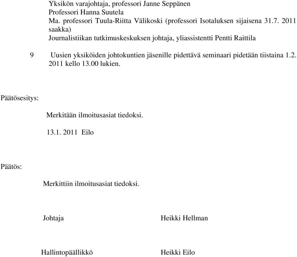 2011 saakka) Journalistiikan tutkimuskeskuksen johtaja, yliassistentti Pentti Raittila 9 Uusien yksiköiden johtokuntien