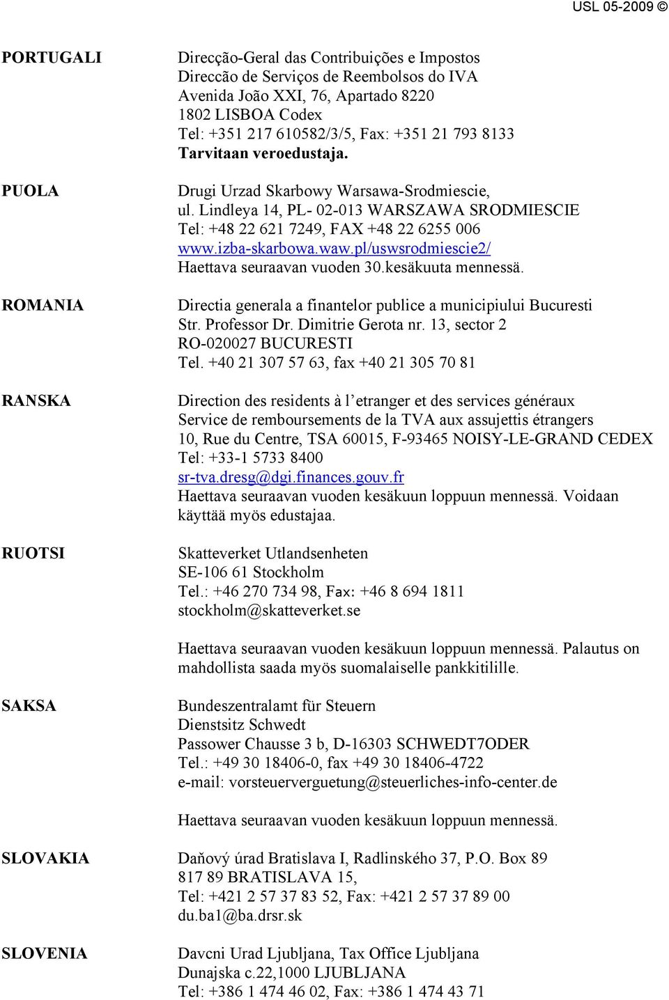 izba-skarbowa.waw.pl/uswsrodmiescie2/ Haettava seuraavan vuoden 30.kesäkuuta mennessä. Directia generala a finantelor publice a municipiului Bucuresti Str. Professor Dr. Dimitrie Gerota nr.