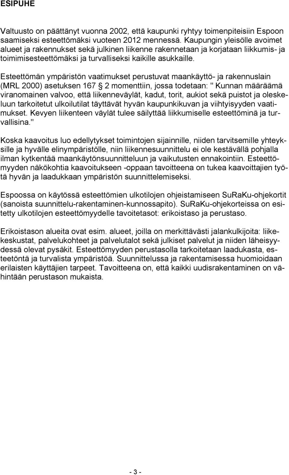 Esteettömän ympäristön vaatimukset perustuvat maankäyttö- ja rakennuslain (MRL 2000) asetuksen 167 2 momenttiin, jossa todetaan: " Kunnan määräämä viranomainen valvoo, että liikenneväylät, kadut,