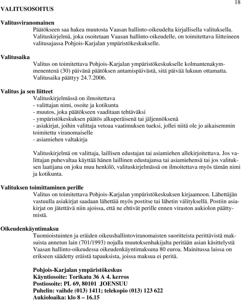 Valitusaika Valitus on toimitettava Pohjois-Karjalan ympäristökeskukselle kolmantenakymmenentenä (30) päivänä päätöksen antamispäivästä, sitä päivää lukuun ottamatta. Valitusaika päättyy 24.7.2006.