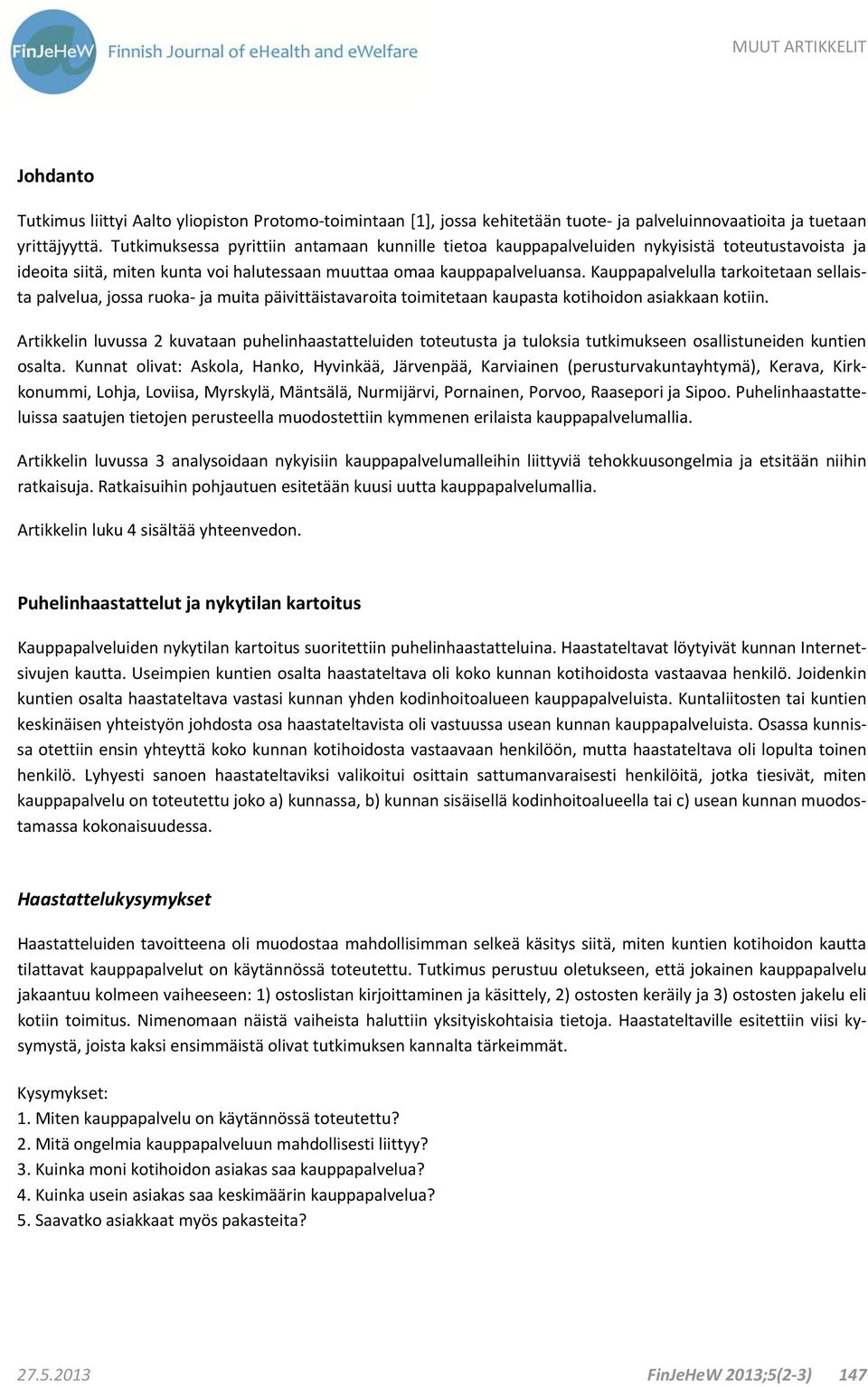 Kauppapalvelulla tarkoitetaan sellaista palvelua, jossa ruoka ja muita päivittäistavaroita toimitetaan kaupasta kotihoidon asiakkaan kotiin.