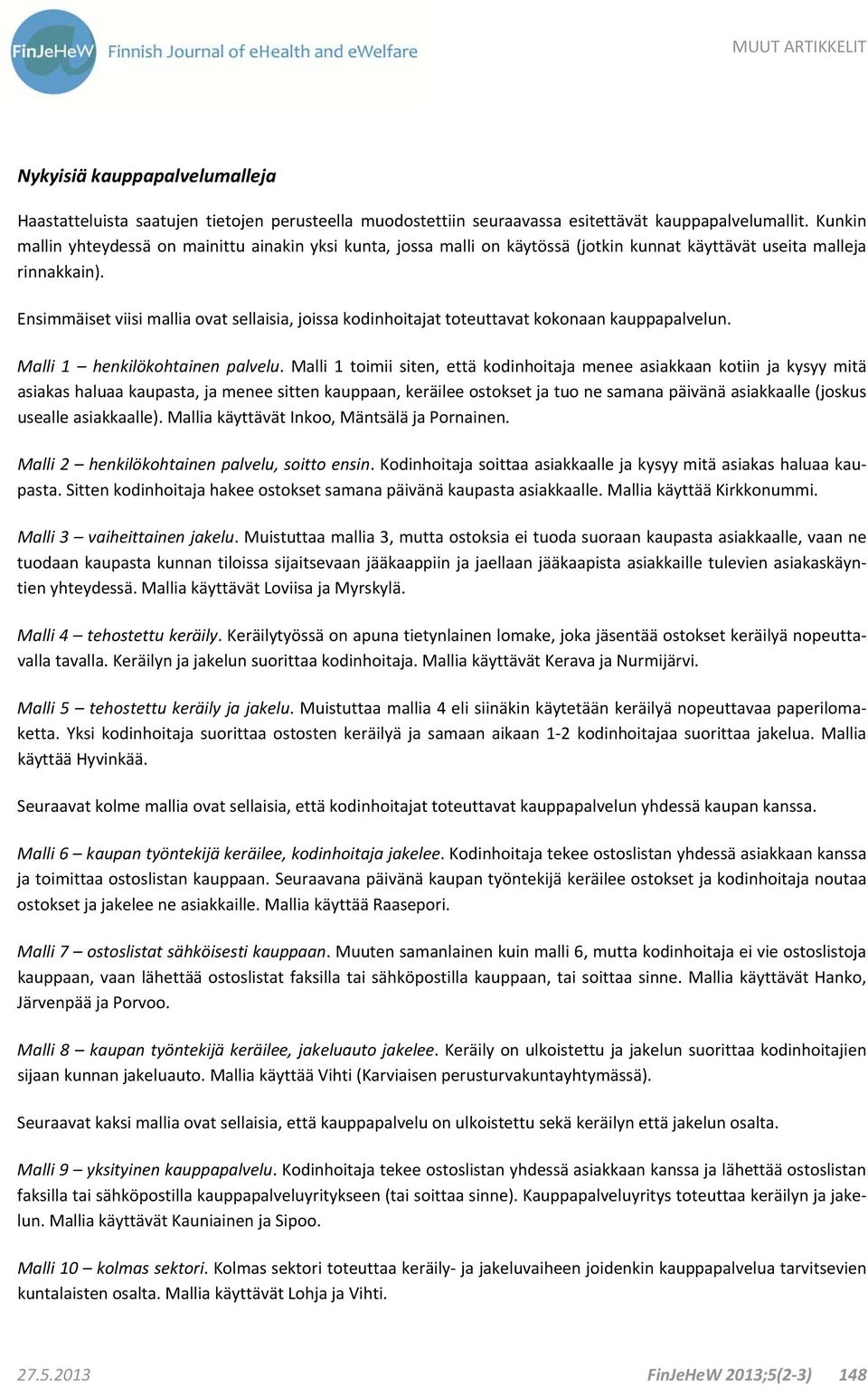 Ensimmäiset viisi mallia ovat sellaisia, joissa kodinhoitajat toteuttavat kokonaan kauppapalvelun. Malli 1 henkilökohtainen palvelu.
