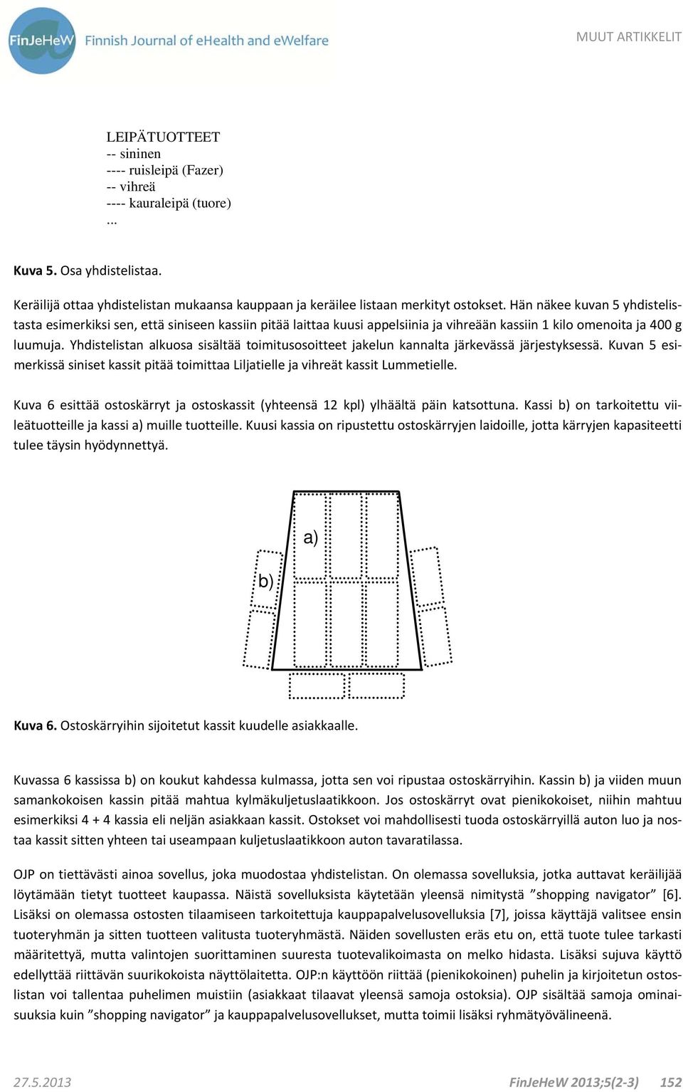 Yhdistelistan alkuosa sisältää toimitusosoitteet jakelun kannalta järkevässä järjestyksessä. Kuvan 5 esimerkissä siniset kassit pitää toimittaa Liljatielle ja vihreät kassit Lummetielle.