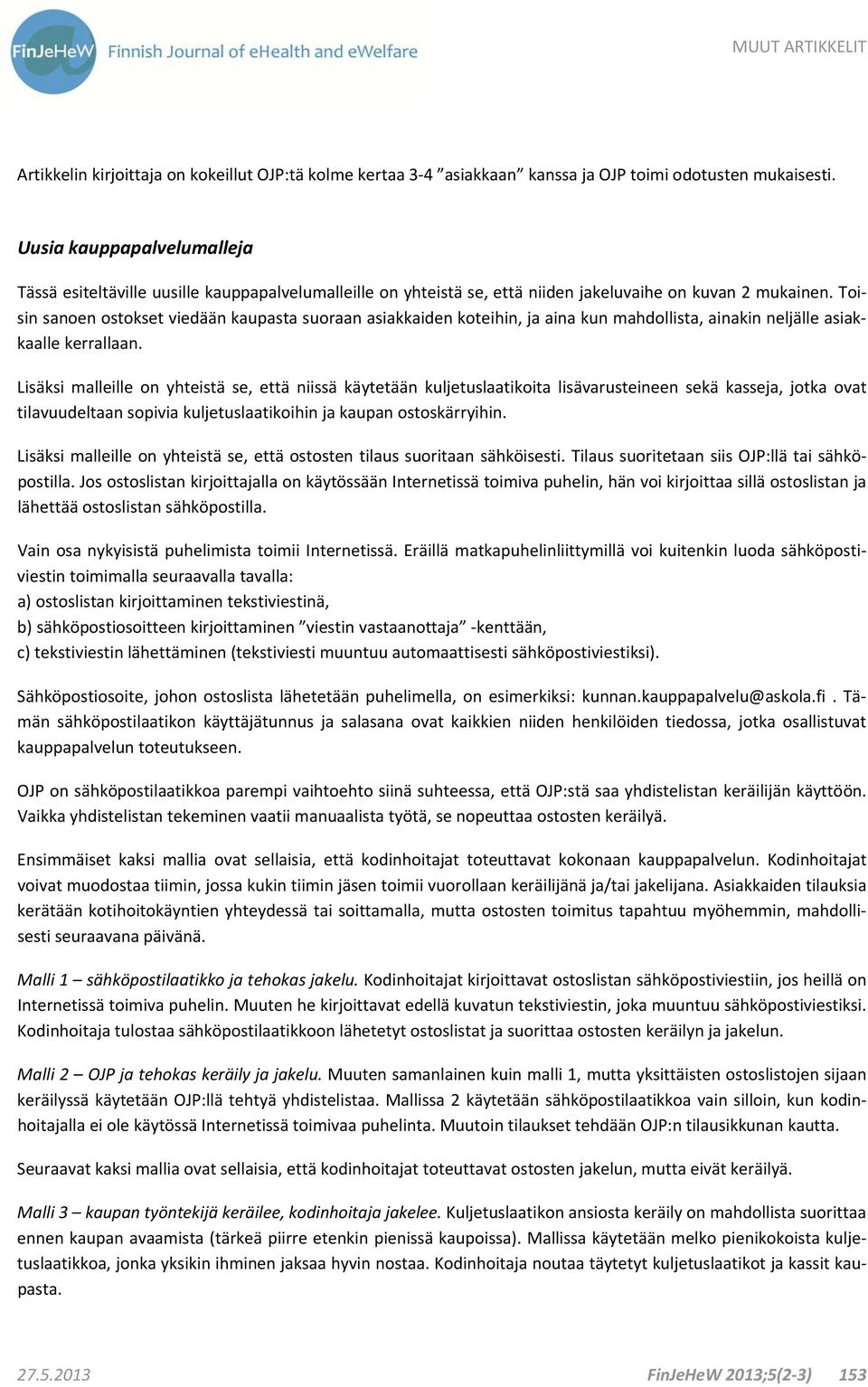 Toisin sanoen ostokset viedään kaupasta suoraan asiakkaiden koteihin, ja aina kun mahdollista, ainakin neljälle asiakkaalle kerrallaan.