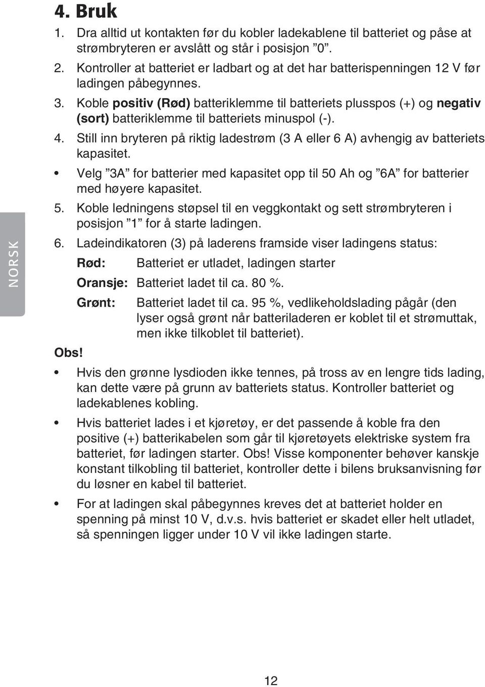 Koble positiv (Rød) batteriklemme til batteriets plusspos (+) og negativ (sort) batteriklemme til batteriets minuspol (-). 4.