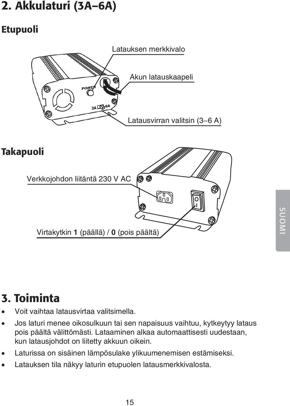 Jos laturi menee oikosulkuun tai sen napaisuus vaihtuu, kytkeytyy lataus pois päältä välittömästi.