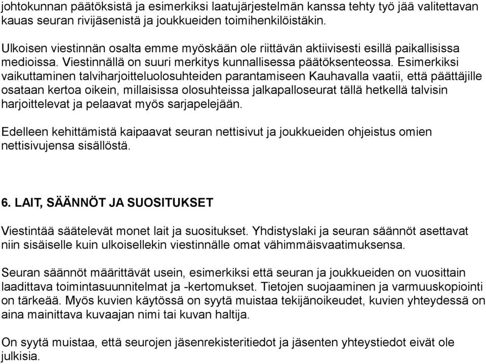 Esimerkiksi vaikuttaminen talviharjoitteluolosuhteiden parantamiseen Kauhavalla vaatii, että päättäjille osataan kertoa oikein, millaisissa olosuhteissa jalkapalloseurat tällä hetkellä talvisin
