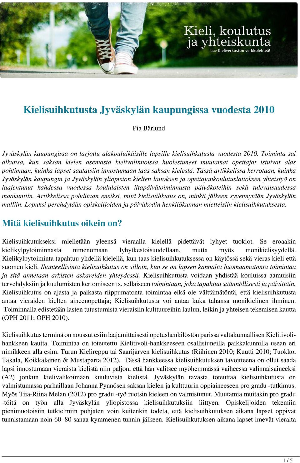 Tässä artikkelissa kerrotaan, kuinka Jyväskylän kaupungin ja Jyväskylän yliopiston kielten laitoksen ja opettajankoulutuslaitoksen yhteistyö on laajentunut kahdessa vuodessa koululaisten