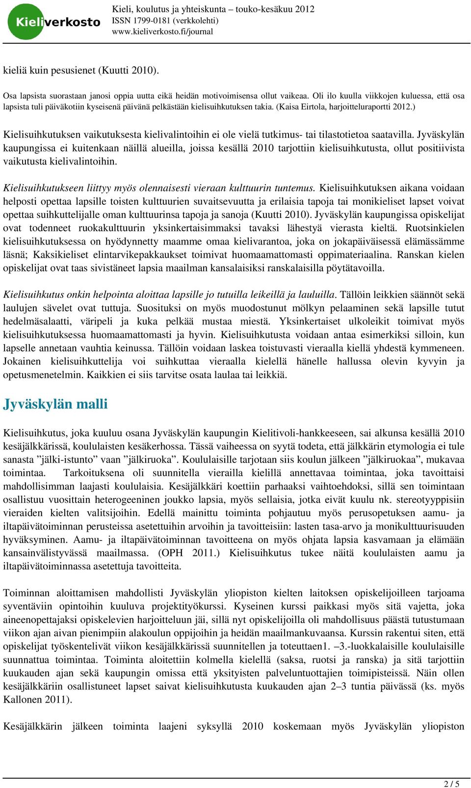 ) Kielisuihkutuksen vaikutuksesta kielivalintoihin ei ole vielä tutkimus- tai tilastotietoa saatavilla.