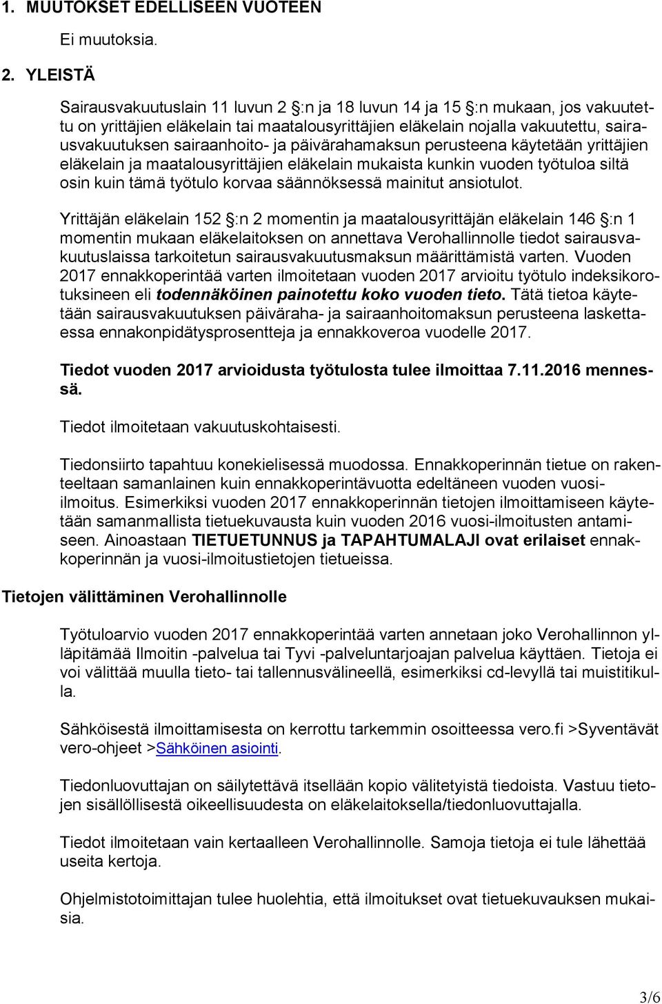 päivärahamaksun perusteena käytetään yrittäjien eläkelain ja maatalousyrittäjien eläkelain mukaista kunkin vuoden työtuloa siltä osin kuin tämä työtulo korvaa säännöksessä mainitut ansiotulot.