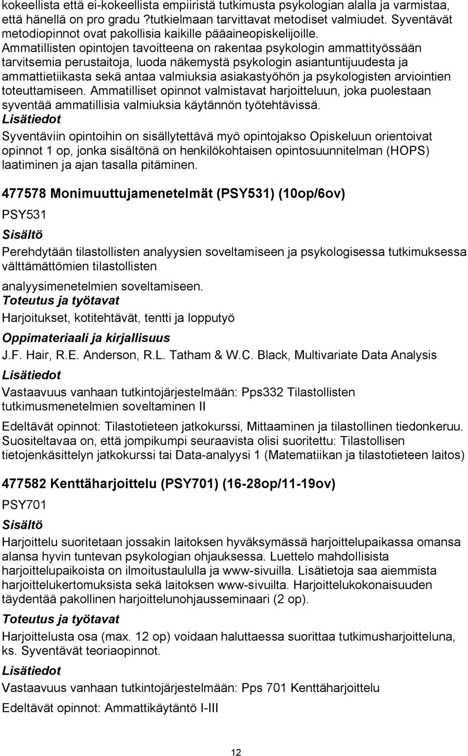 Ammatillisten opintojen tavoitteena on rakentaa psykologin ammattityössään tarvitsemia perustaitoja, luoda näkemystä psykologin asiantuntijuudesta ja ammattietiikasta sekä antaa valmiuksia