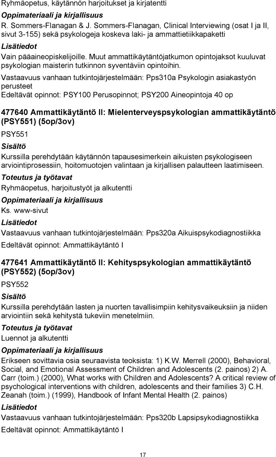 Muut ammattikäytäntöjatkumon opintojaksot kuuluvat psykologian maisterin tutkinnon syventäviin opintoihin.