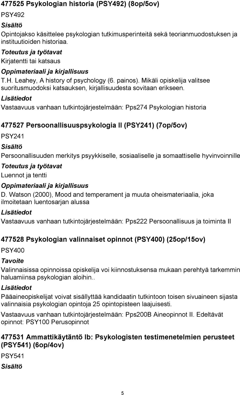 Vastaavuus vanhaan tutkintojärjestelmään: Pps274 Psykologian historia 477527 Persoonallisuuspsykologia II (PSY241) (7op/5ov) PSY241 Persoonallisuuden merkitys psyykkiselle, sosiaaliselle ja