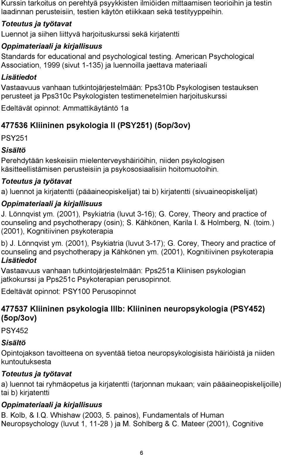 American Psychological Association, 1999 (sivut 1 135) ja luennoilla jaettava materiaali Vastaavuus vanhaan tutkintojärjestelmään: Pps310b Psykologisen testauksen perusteet ja Pps310c Psykologisten